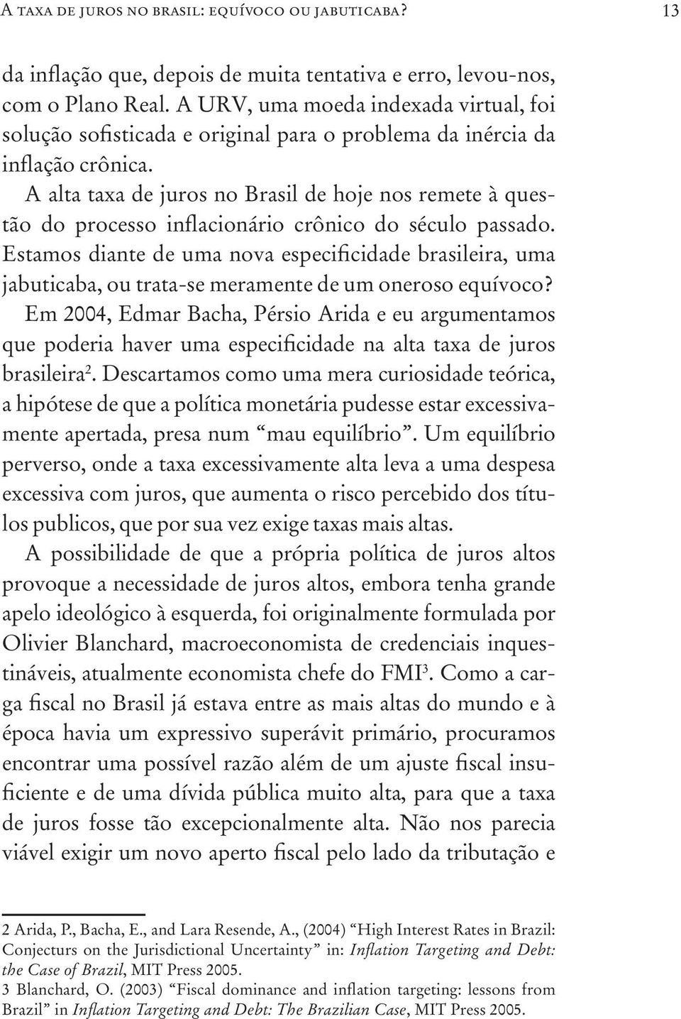 A alta taxa de juros no Brasil de hoje nos remete à questão do processo inflacionário crônico do século passado.