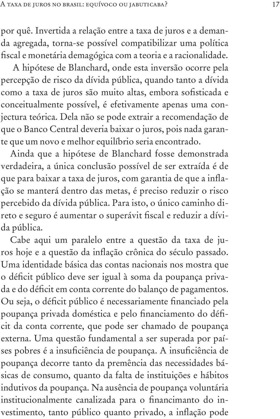 A hipótese de Blanchard, onde esta inversão ocorre pela percepção de risco da dívida pública, quando tanto a dívida como a taxa de juros são muito altas, embora sofisticada e conceitualmente