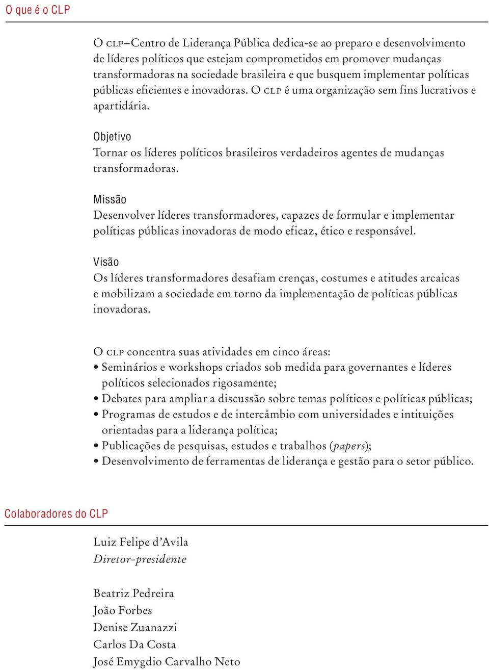 Objetivo Tornar os líderes políticos brasileiros verdadeiros agentes de mudanças transformadoras.