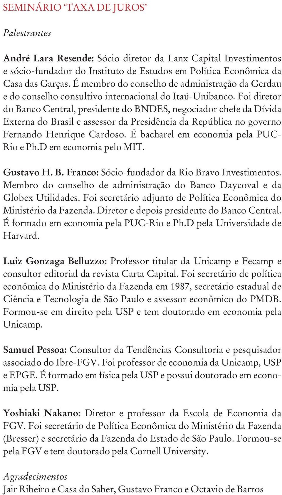 Foi diretor do Banco Central, presidente do BNDES, negociador chefe da Dívida Externa do Brasil e assessor da Presidência da República no governo Fernando Henrique Cardoso.