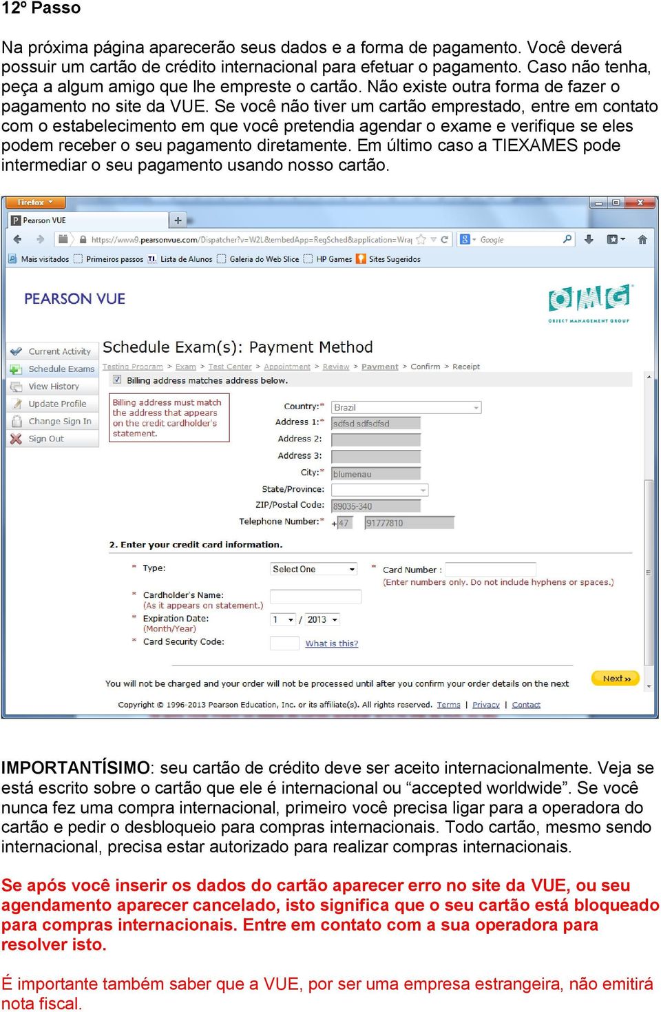 Se você não tiver um cartão emprestado, entre em contato com o estabelecimento em que você pretendia agendar o exame e verifique se eles podem receber o seu pagamento diretamente.