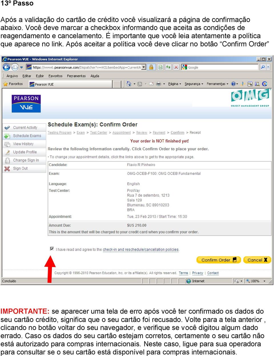Após aceitar a política você deve clicar no botão Confirm Order IMPORTANTE: se aparecer uma tela de erro após você ter confirmado os dados do seu cartão crédito, significa que o seu cartão foi