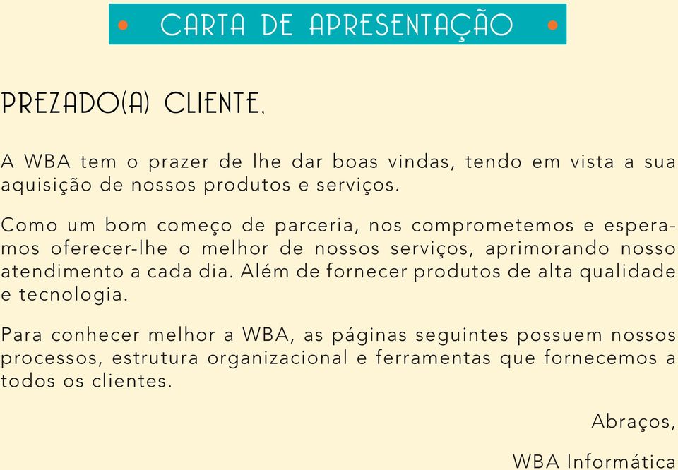 Como um bom começo de parceria, nos comprometemos e esperamos oferecer-lhe o melhor de nossos serviços, aprimorando nosso