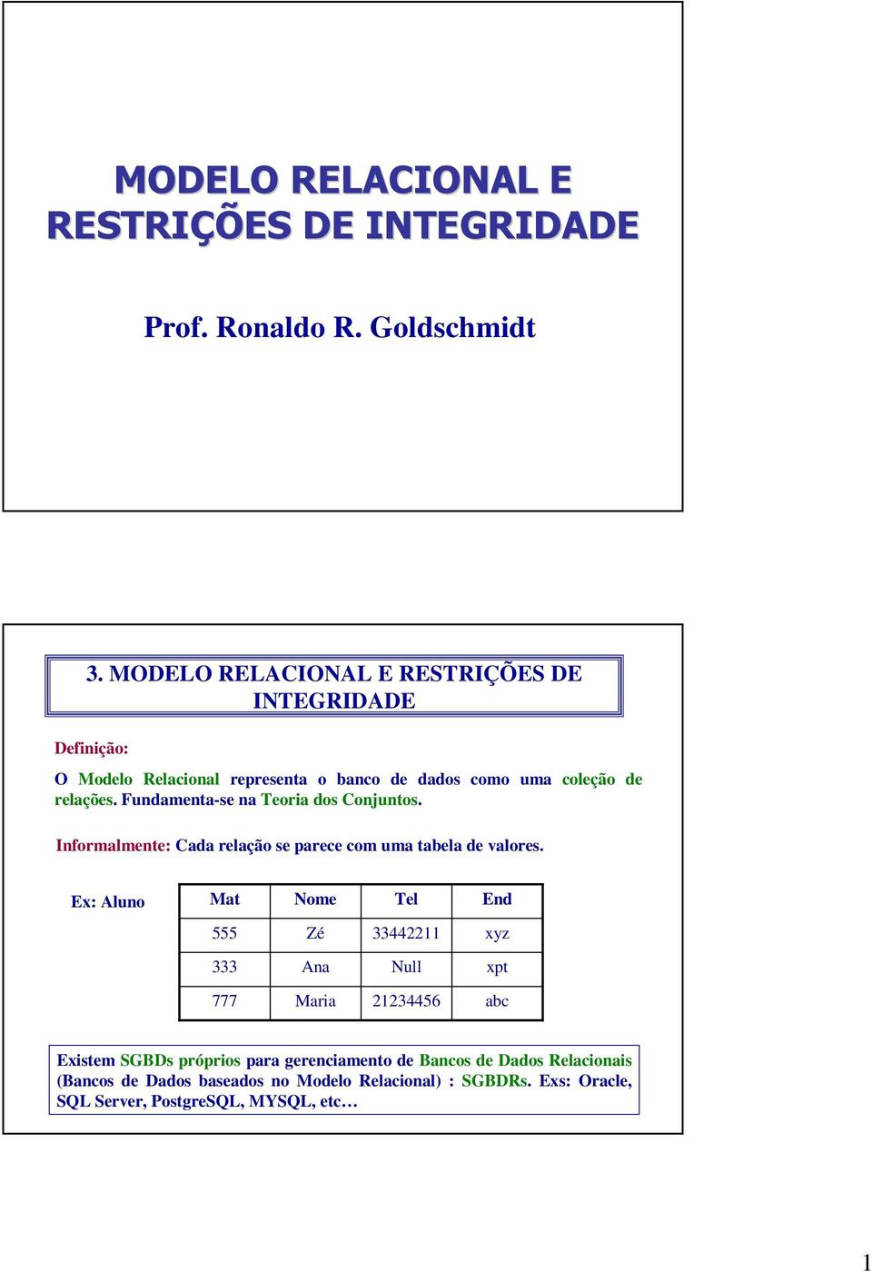 Fundamenta-se na Teoria dos Conjuntos. Informalmente: Cada relação se parece com uma tabela de valores.