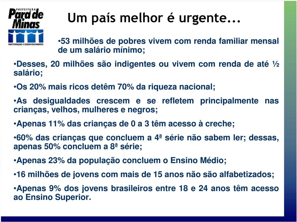 ricos detêm 70% da riqueza nacional; As desigualdades crescem e se refletem principalmente nas crianças, velhos, mulheres e negros; Apenas 11% das crianças de 0 a 3