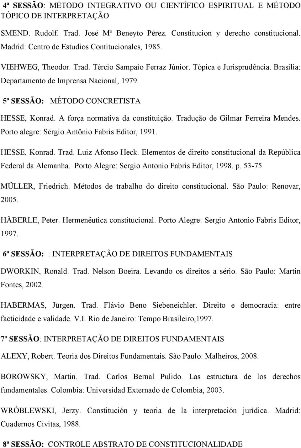 5ª SESSÃO: MÉTODO CONCRETISTA HESSE, Konrad. A força normativa da constituição. Tradução de Gilmar Ferreira Mendes. Porto alegre: Sérgio Antônio Fabris Editor, 1991. HESSE, Konrad. Trad. Luiz Afonso Heck.