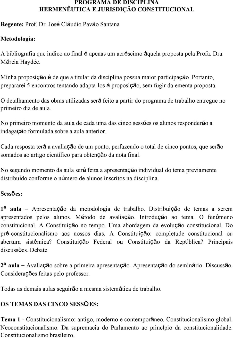 Minha proposição é de que a titular da disciplina possua maior participação. Portanto, prepararei 5 encontros tentando adapta-los à proposição, sem fugir da ementa proposta.