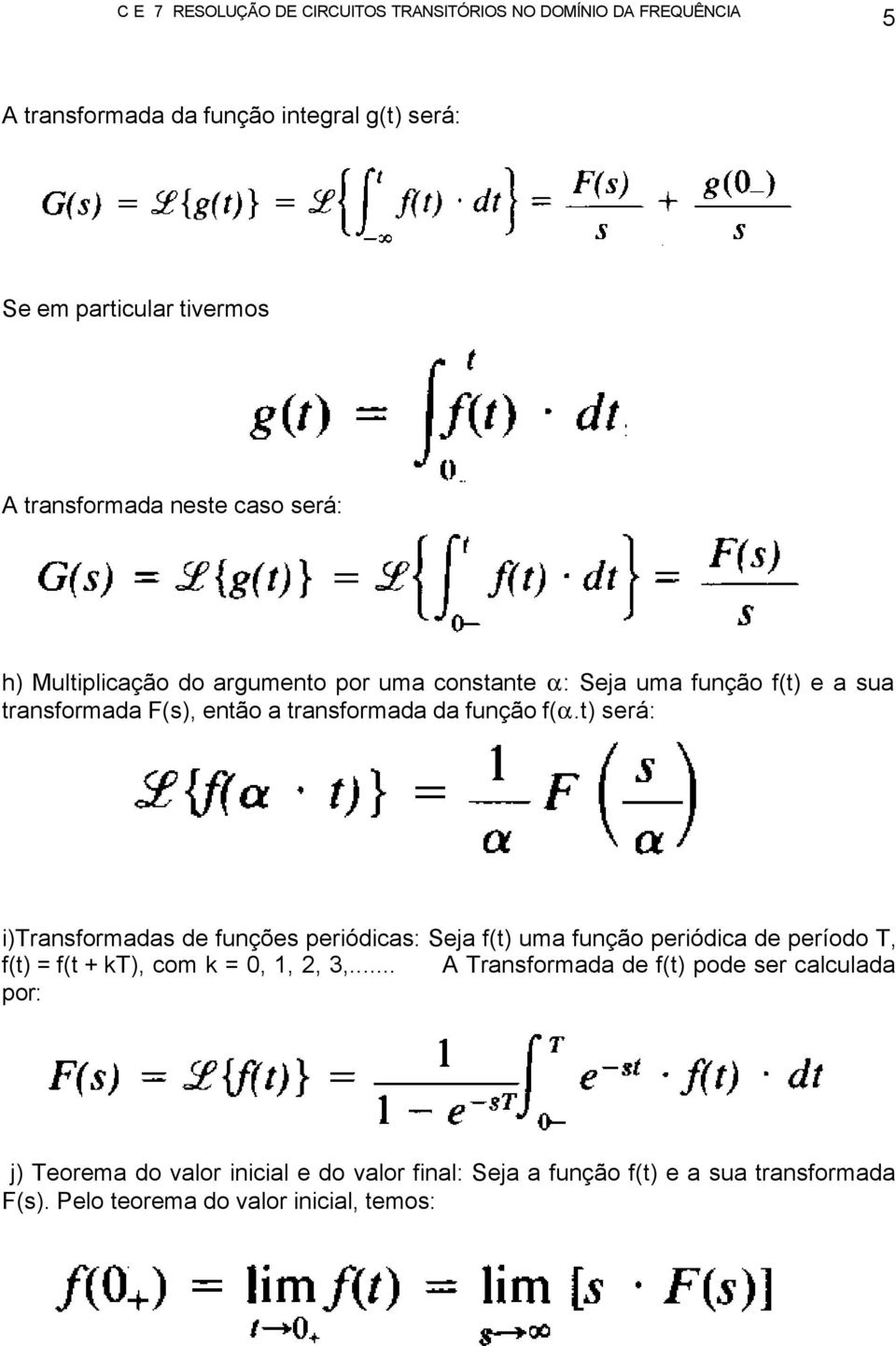 t) será: i)transformadas de funções periódicas: Seja f(t) uma função periódica de período T, f(t) = f(t + kt), com k = 0, 1, 2, 3,.