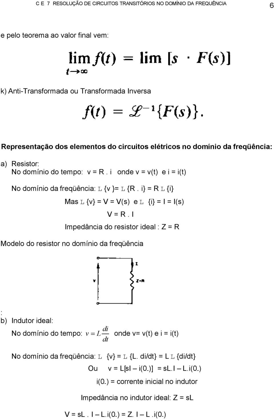 I Impedância do resistor ideal : Z = R Modelo do resistor no domínio da freqüência : b) Indutor ideal: No domínio do tempo: di v = L onde v= v(t) e i = i(t) dt No domínio da