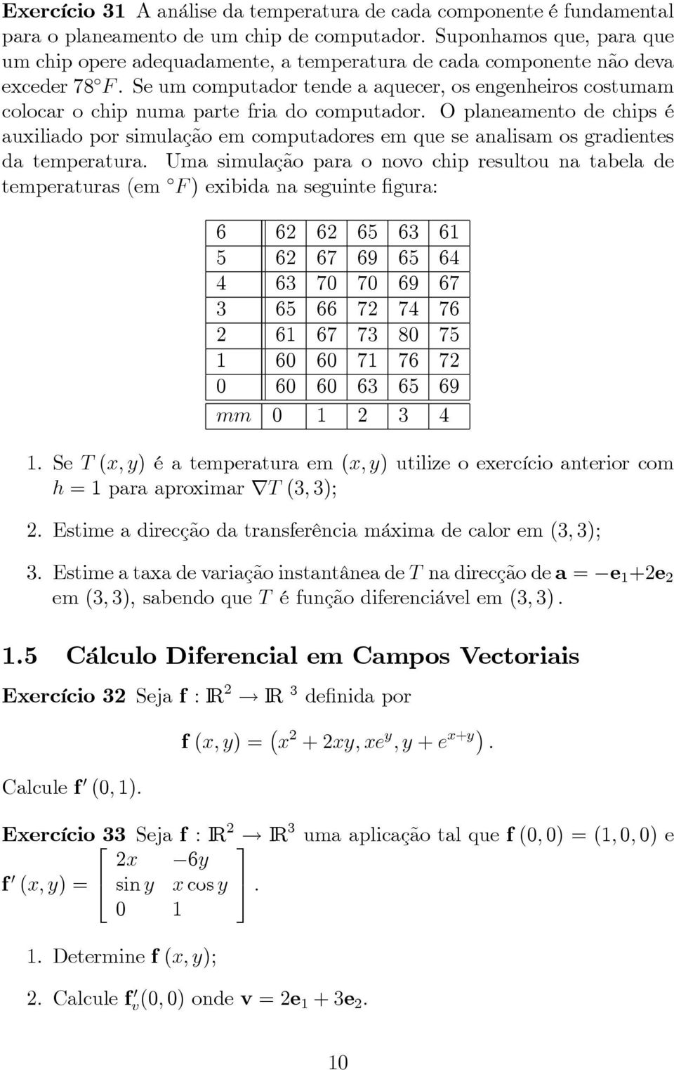 Se um computador tende a aquecer, os engenheiros costumam colocar o chip numa parte fria do computador.