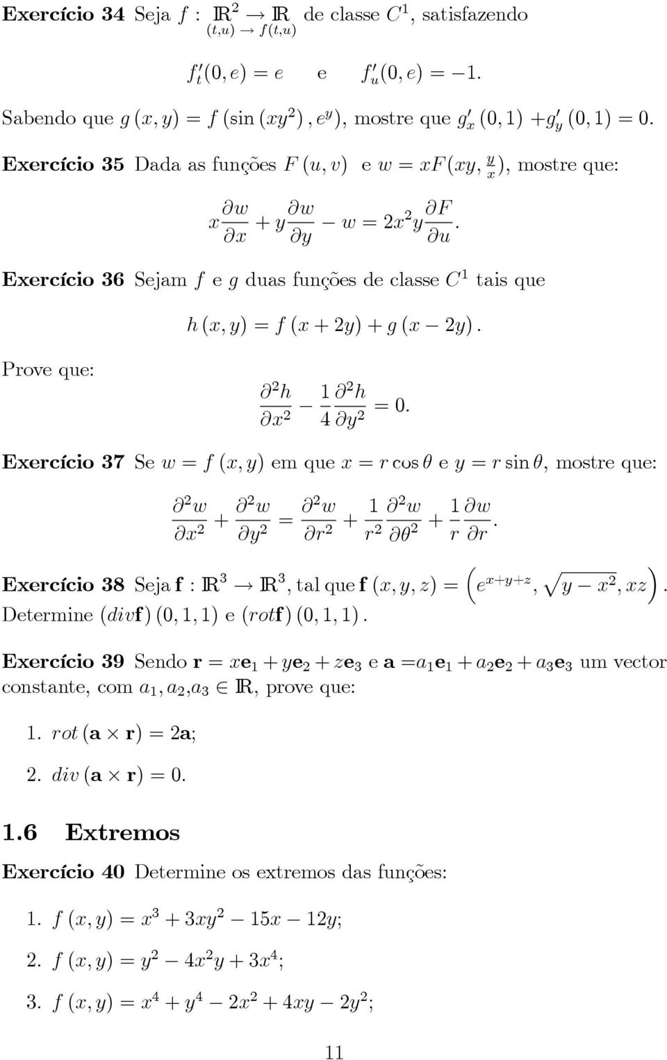 2 Eercício 37 Se w = f (, ) em que = r cos θ e = r sin θ, mostreque: 2 w + 2 w 2 2 Eercício 38 Seja f :IR 3 IR 3, tal que f (,, ) = Determine (divf)(0, 1, 1) e (rotf)(0, 1, 1).