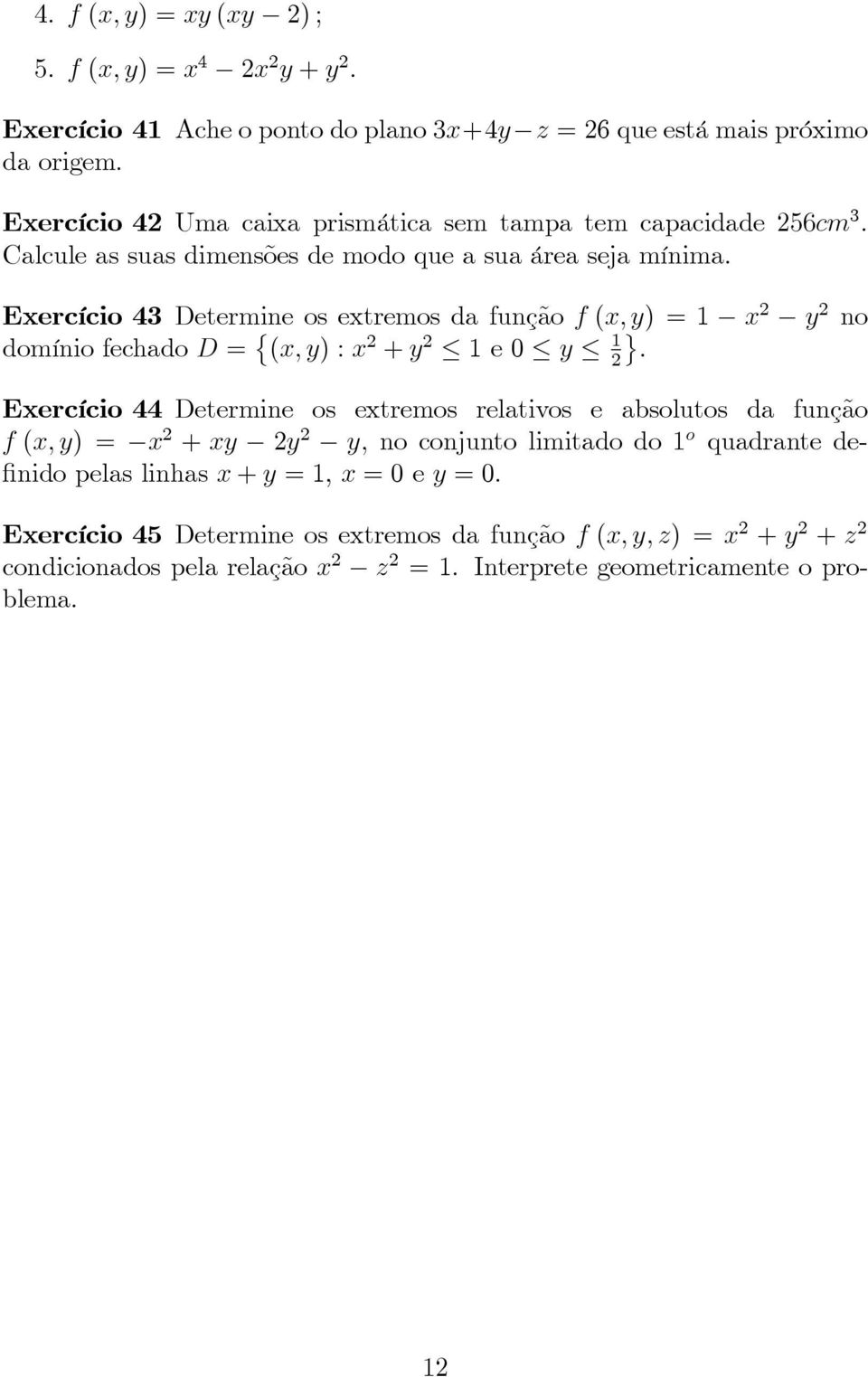 Eercício 43 Determine os etremos da função f (, ) =1 2 2 no domínio fechado D = (, ) : 2 + 2 1 e 0 1 2ª.