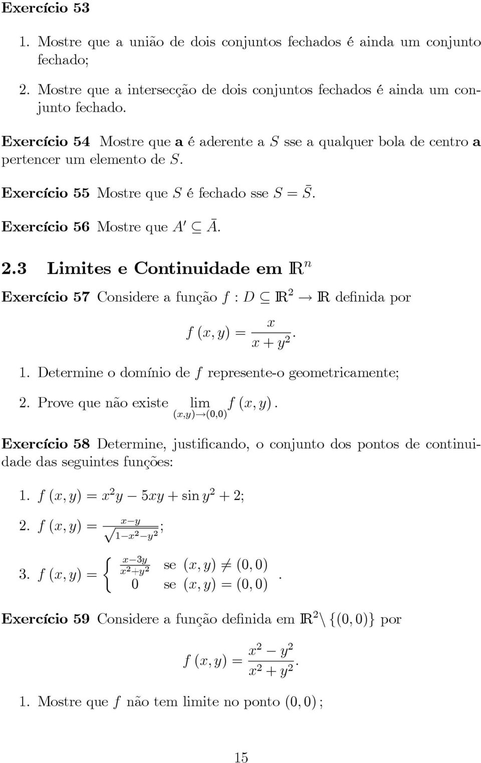 3 Limites e Continuidade em IR n Eercício 57 Considere a função f : D IR 2 IR definida por f (, ) = + 2. 1. Determine o domínio de f represente-o geometricamente; 2. Prove que não eiste lim f (, ).