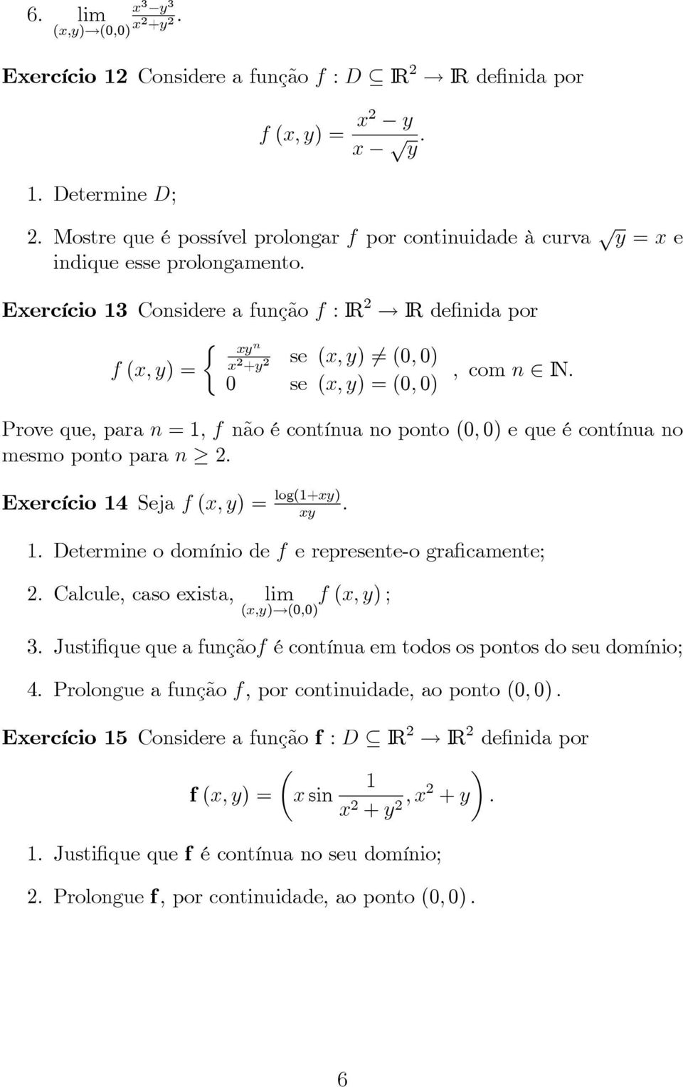 0 se (, ) =(0, 0) Prove que, para n =1,fnão é contínua no ponto (0, 0) equeécontínuano mesmo ponto para n 2. Eercício 14 Seja f (, ) = log(1+). 1. Determine o domínio de f e represente-o graficamente; 2.