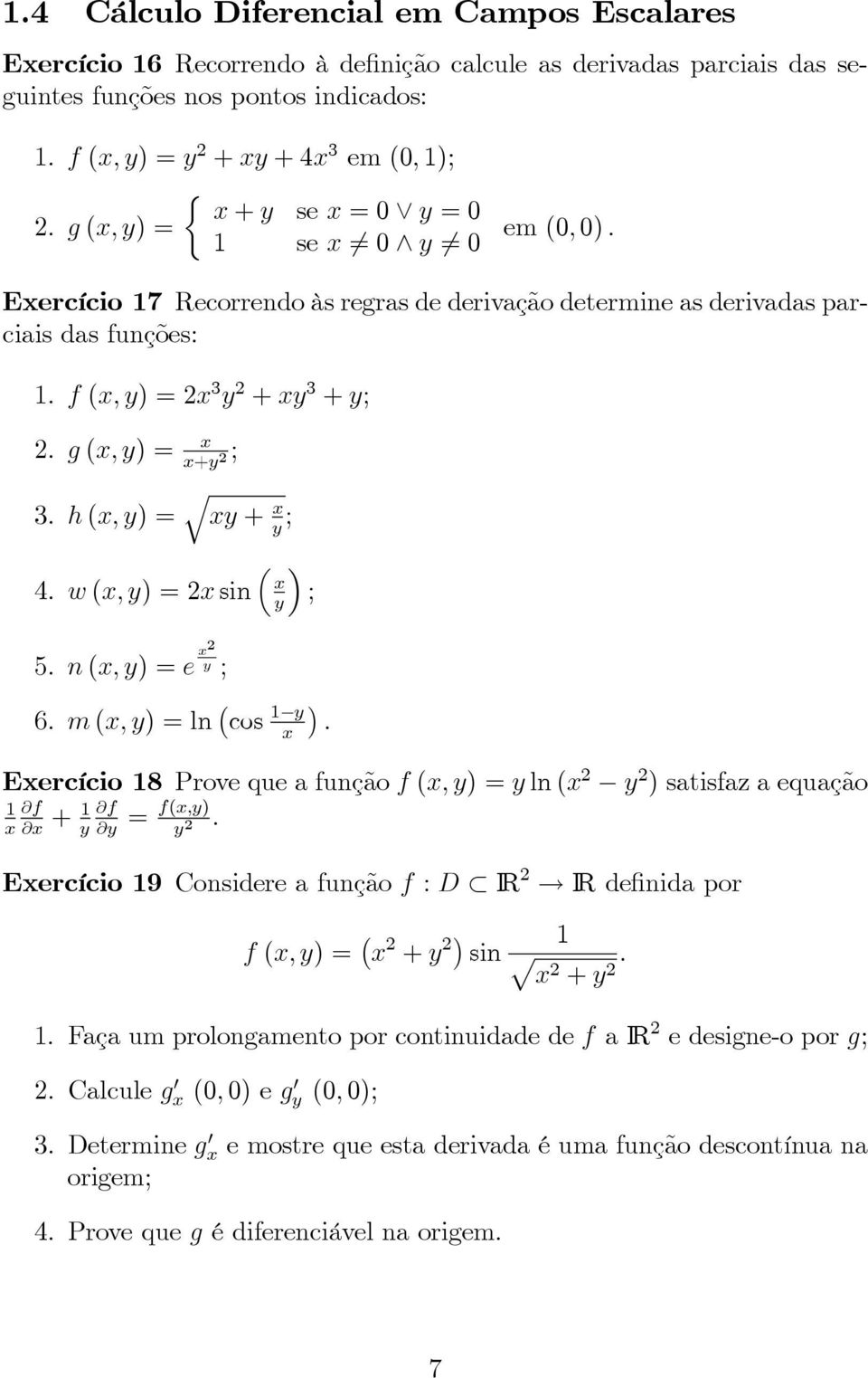 h (, ) = q + ; ³ 4. w (, ) =2 sin 5. n (, ) =e 2 ; ; 6. m (, ) =ln cos 1. Eercício 18 Prove que a função f (, ) = ln ( 2 2 ) satisfa a equação 1 f + 1 f = f(,).