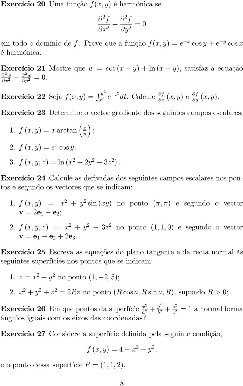 Eercício 23 Determine o vector gradiente dos seguintes campos escalares: ³ 1. f (, ) = arctan ; 2. f (, ) =e cos ; 3. f (,, ) =ln( 2 +2 2 3 2 ).
