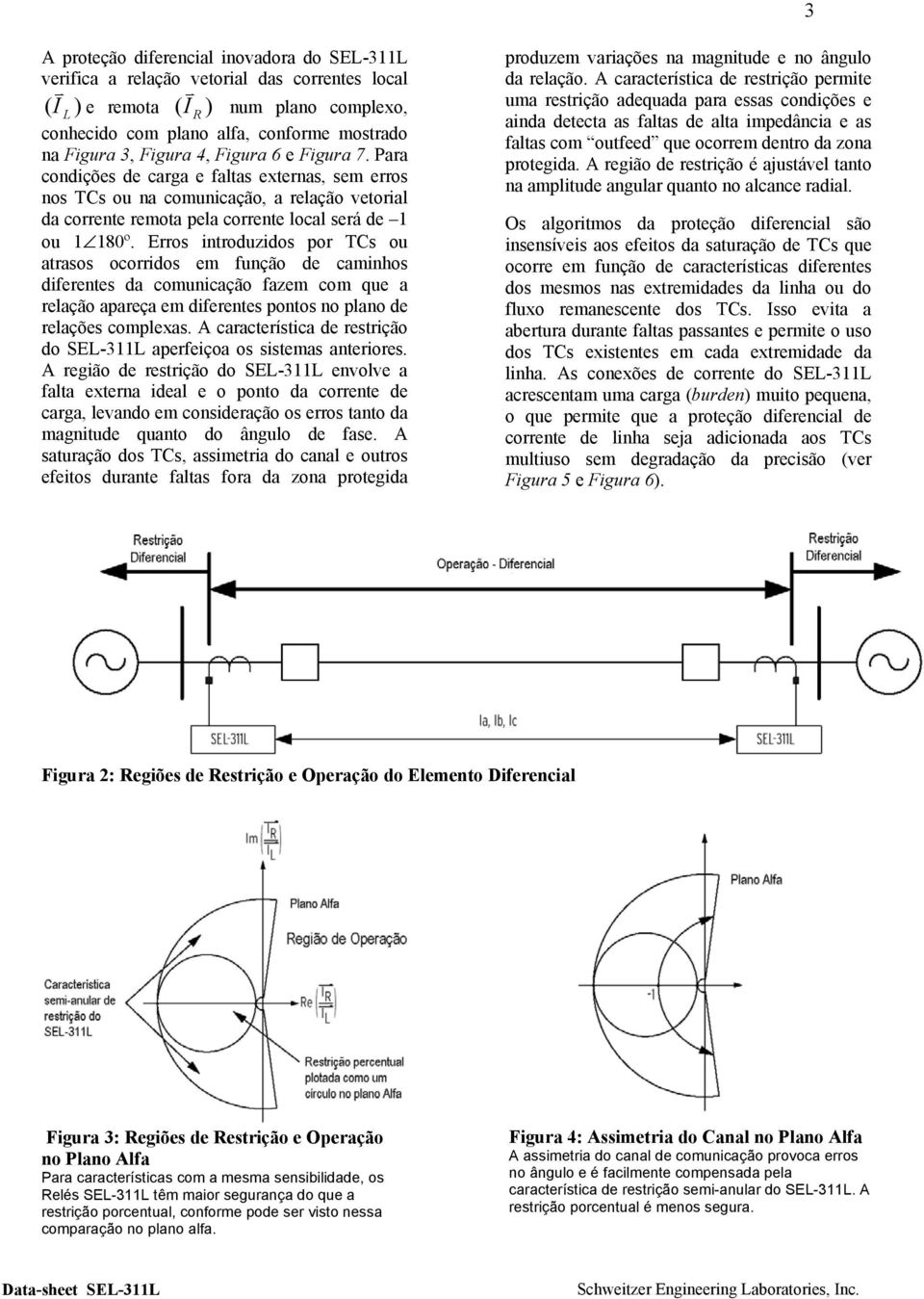 Erros introduzidos por TCs ou atrasos ocorridos em função de caminhos diferentes da comunicação fazem com que a relação apareça em diferentes pontos no plano de relações complexas.