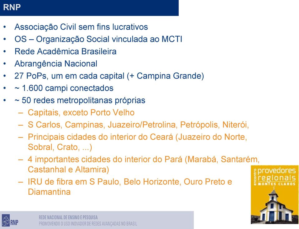 600 campi conectados ~ 50 redes metropolitanas próprias Capitais, exceto Porto Velho S Carlos, Campinas, Juazeiro/Petrolina, Petrópolis,