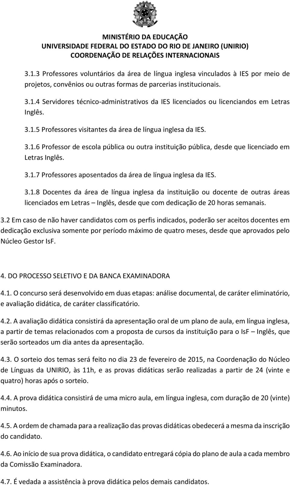 3.1.8 Docentes da área de língua inglesa da instituição ou docente de outras áreas licenciados em Letras Inglês, desde que com dedicação de 20 horas semanais. 3.