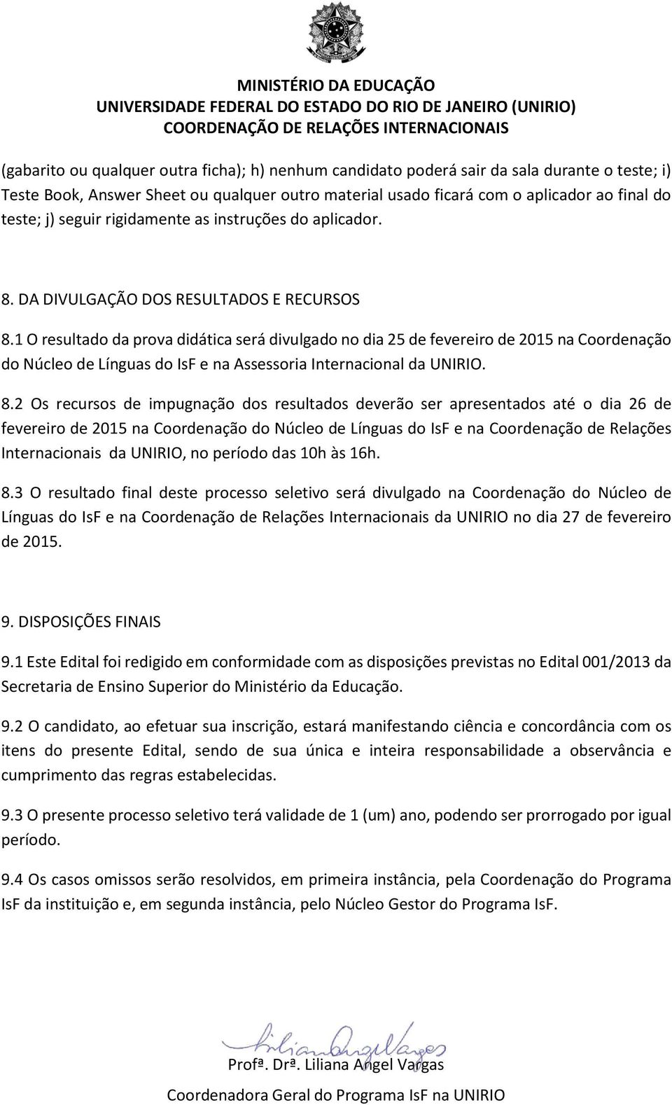 1 O resultado da prova didática será divulgado no dia 25 de fevereiro de 2015 na Coordenação do Núcleo de Línguas do IsF e na Assessoria Internacional da UNIRIO. 8.