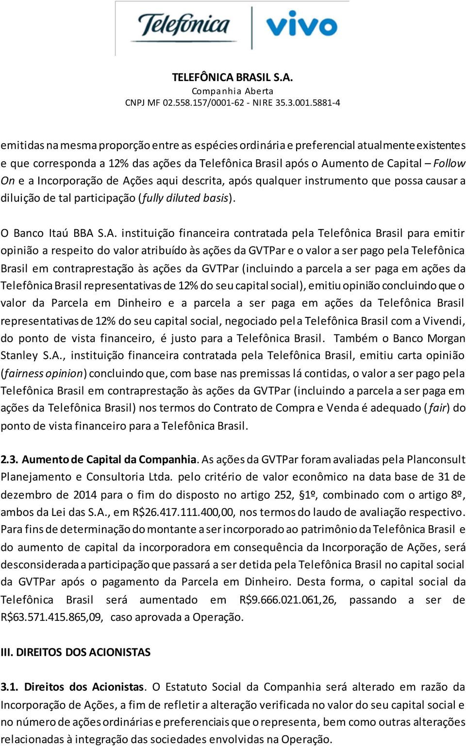 ões aqui descrita, após qualquer instrumento que possa causar a diluição de tal participação (fully diluted basis). O Banco Itaú BBA 