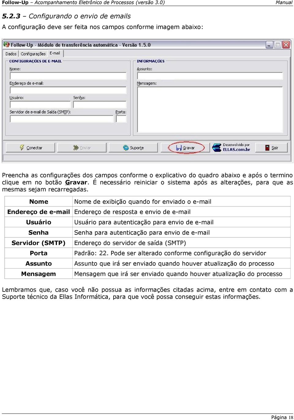 Nome Nome de exibição quando for enviado o e-mail Endereço de e-mail Endereço de resposta e envio de e-mail Usuário Senha Servidor (SMTP) Porta Assunto Mensagem Usuário para autenticação para envio