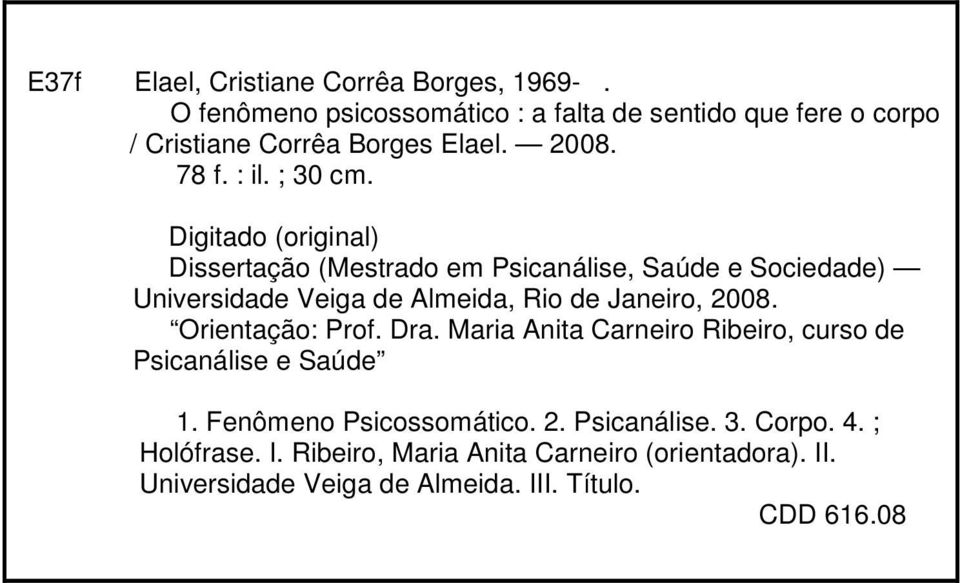 Digitado (original) Dissertação (Mestrado em Psicanálise, Saúde e Sociedade) Universidade Veiga de Almeida, Rio de Janeiro, 2008.