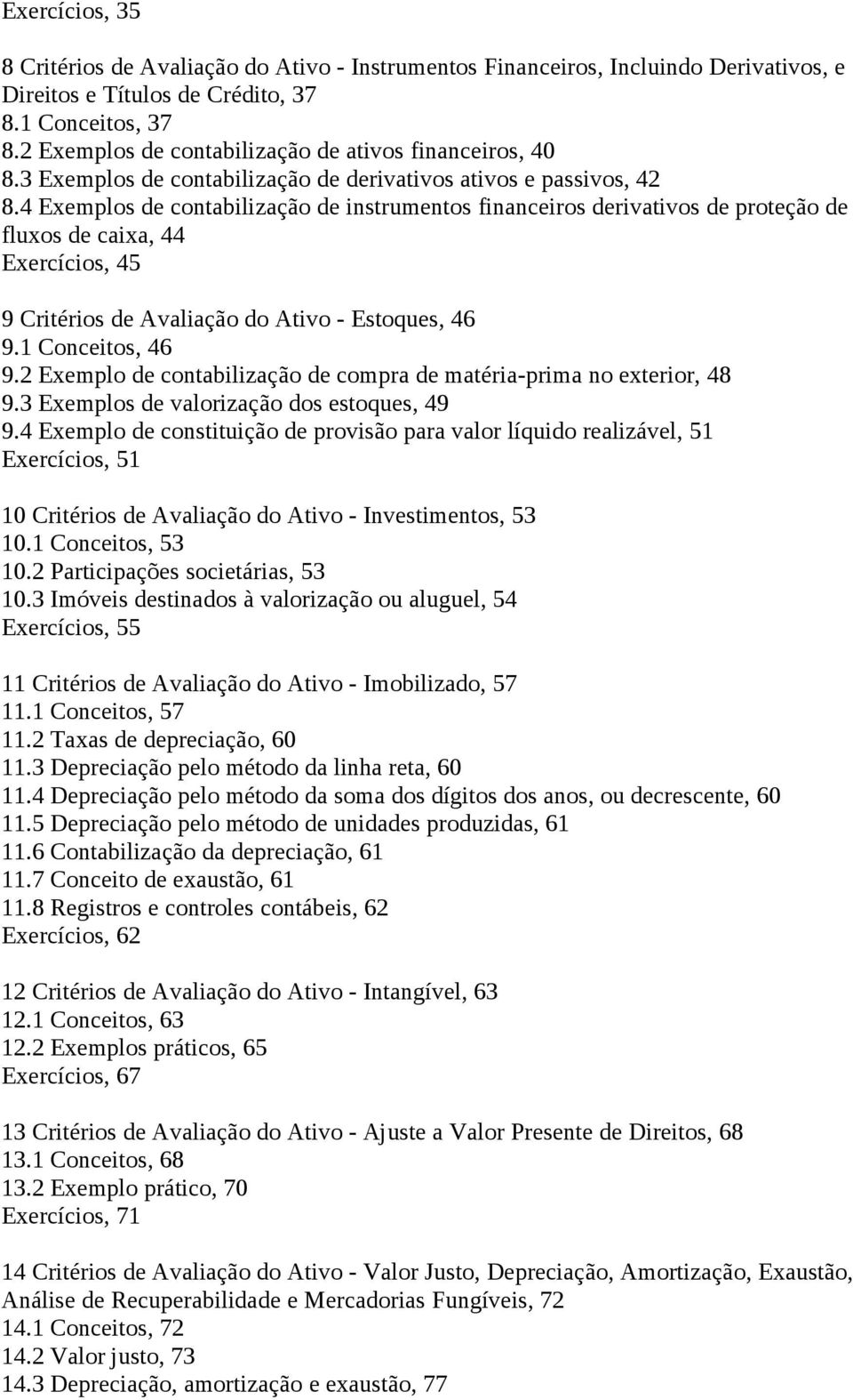 4 Exemplos de contabilização de instrumentos financeiros derivativos de proteção de fluxos de caixa, 44 Exercícios, 45 9 Critérios de Avaliação do Ativo - Estoques, 46 9.1 Conceitos, 46 9.