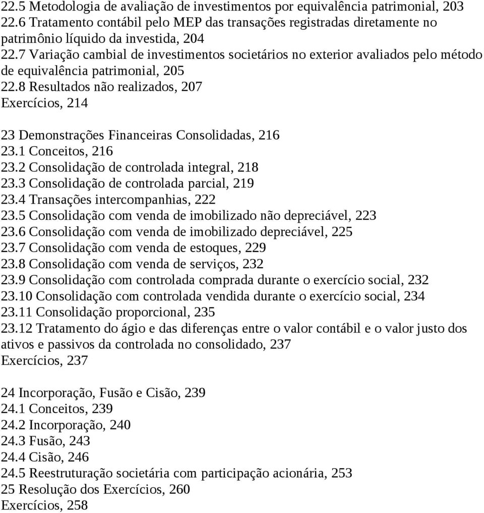 8 Resultados não realizados, 207 Exercícios, 214 23 Demonstrações Financeiras Consolidadas, 216 23.1 Conceitos, 216 23.2 Consolidação de controlada integral, 218 23.