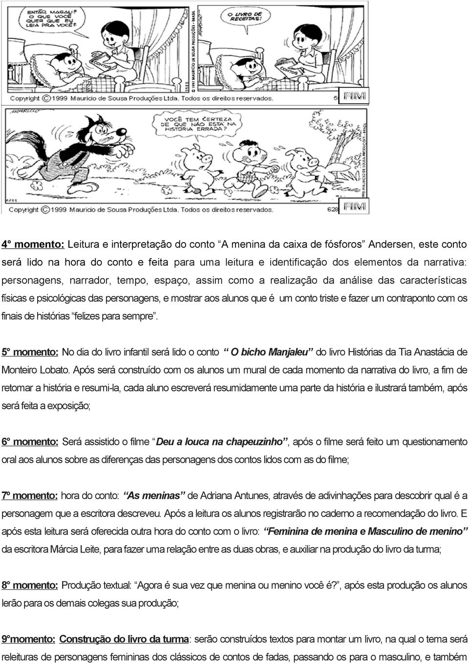 com os finais de histórias felizes para sempre. 5 momento: No dia do livro infantil será lido o conto O bicho Manjaleu do livro Histórias da Tia Anastácia de Monteiro Lobato.