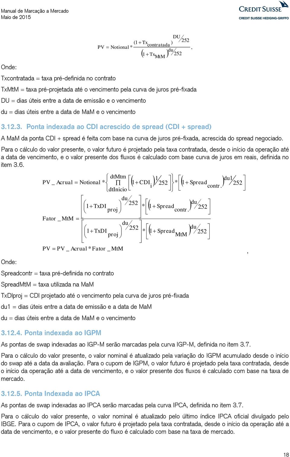 2.3. Ponta indexada ao CDI acrescido de spread (CDI + spread) A MaM da ponta CDI + spread é feita com base na curva de juros pré-fixada, acrescida do spread negociado.