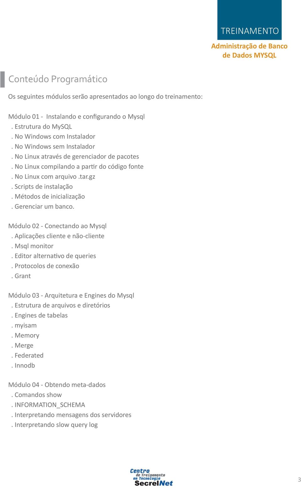 Gerenciar um banco. Módulo 02 - Conectando ao Mysql. Aplicações cliente e não-cliente. Msql monitor. Editor alternativo de queries. Protocolos de conexão.