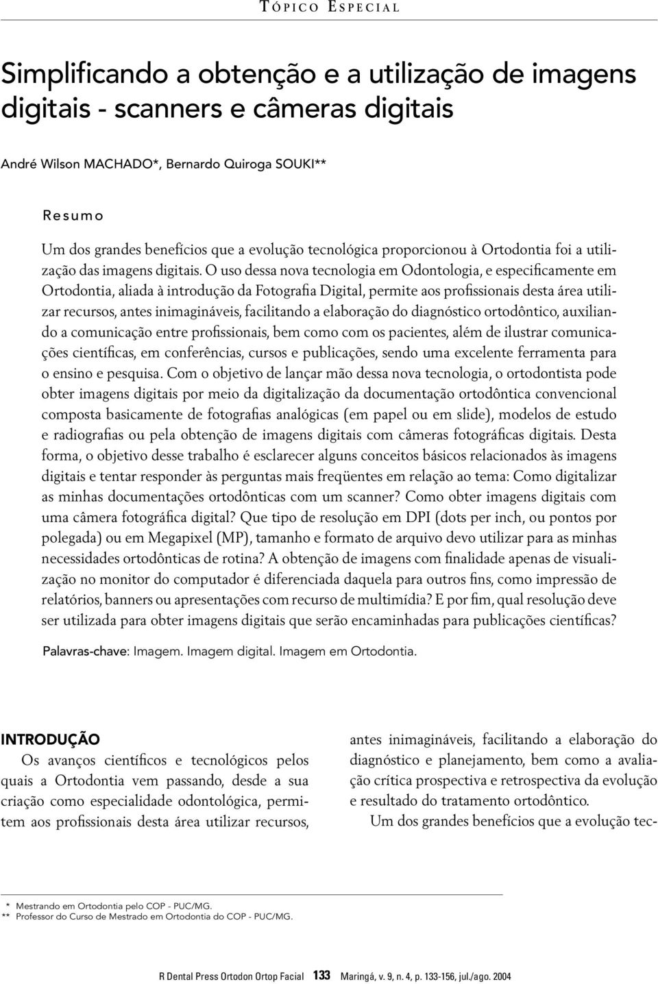 O uso dessa nova tecnologia em Odontologia, e especificamente em Ortodontia, aliada à introdução da Fotografia Digital, permite aos profissionais desta área utilizar recursos, antes inimagináveis,