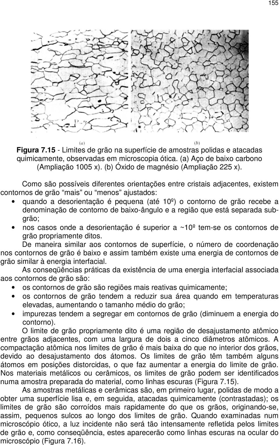 Como são possíveis diferentes orientações entre cristais adjacentes, existem contornos de grão mais ou menos ajustados: quando a desorientação é pequena (até 10º) o contorno de grão recebe a