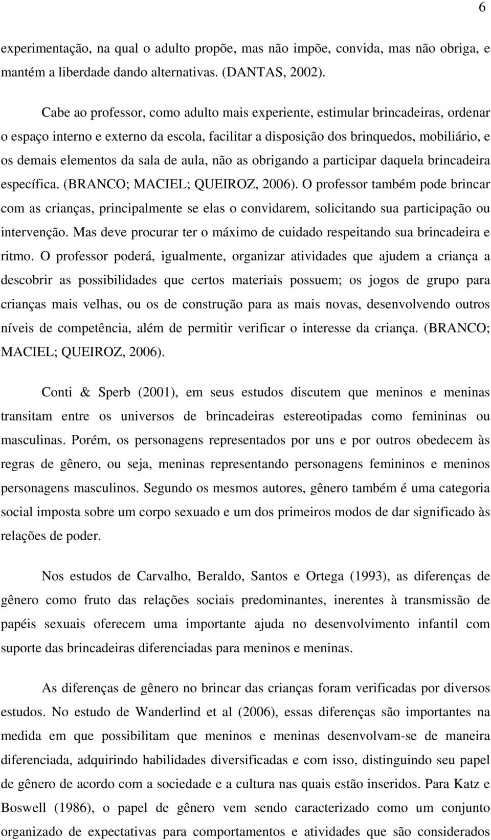 de aula, não as obrigando a participar daquela brincadeira específica. (BRANCO; MACIEL; QUEIROZ, 2006).