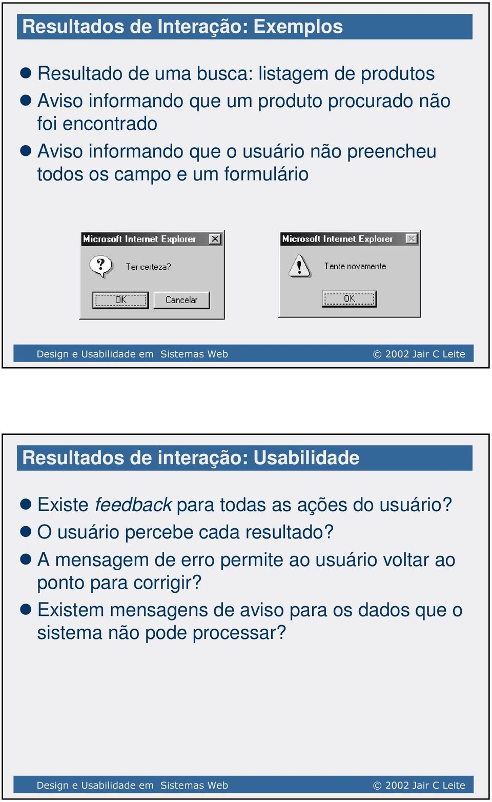 interação: Usabilidade z Existe feedback para todas as ações do usuário? z O usuário percebe cada resultado?