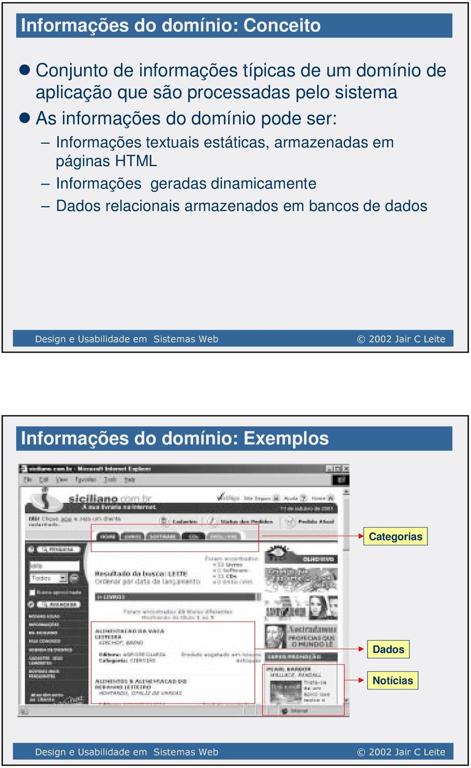 Informações textuais estáticas, armazenadas em páginas HTML Informações geradas