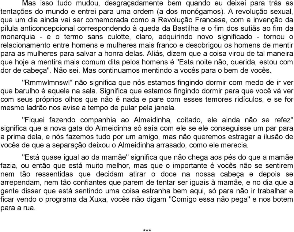 - e o termo sans culotte, claro, adquirindo novo significado - tornou o relacionamento entre homens e mulheres mais franco e desobrigou os homens de mentir para as mulheres para salvar a honra delas.