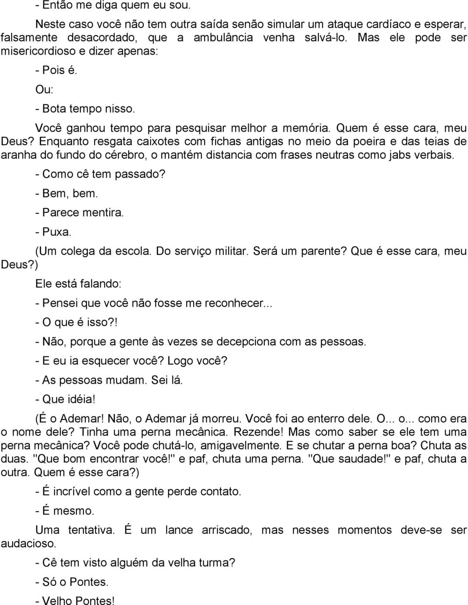 Enquanto resgata caixotes com fichas antigas no meio da poeira e das teias de aranha do fundo do cérebro, o mantém distancia com frases neutras como jabs verbais. - Como cê tem passado? - Bem, bem.