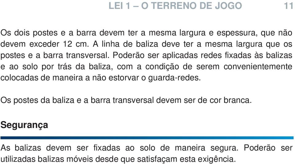 Poderão ser aplicadas redes fixadas às balizas e ao solo por trás da baliza, com a condição de serem convenientemente colocadas de maneira a não