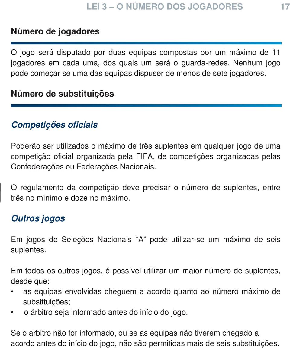 Número de substituições Competições oficiais Poderão ser utilizados o máximo de três suplentes em qualquer jogo de uma competição oficial organizada pela FIFA, de competições organizadas pelas