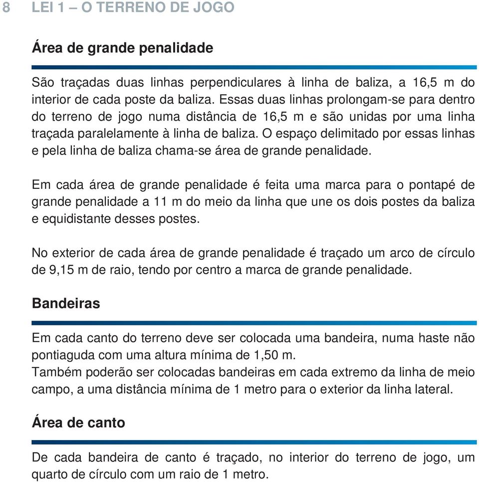 O espaço delimitado por essas linhas e pela linha de baliza chama-se área de grande penalidade.