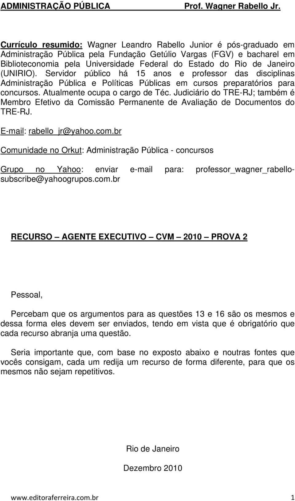 de Janeiro (UNIRIO). Servidor público há 15 anos e professor das disciplinas Administração Pública e Políticas Públicas em cursos preparatórios para concursos. Atualmente ocupa o cargo de Téc.