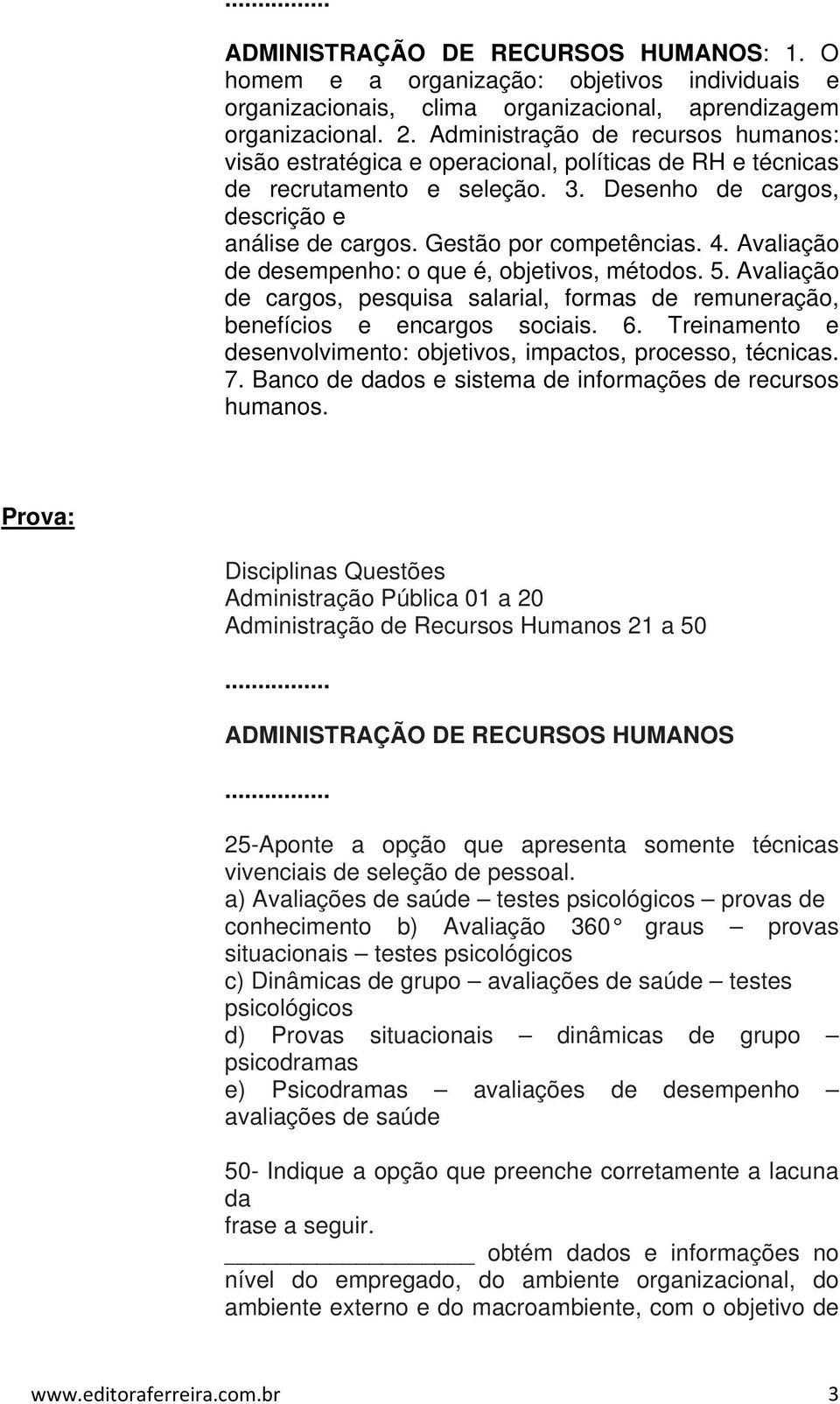 4. Avaliação de desempenho: o que é, objetivos, métodos. 5. Avaliação de cargos, pesquisa salarial, formas de remuneração, benefícios e encargos sociais. 6.