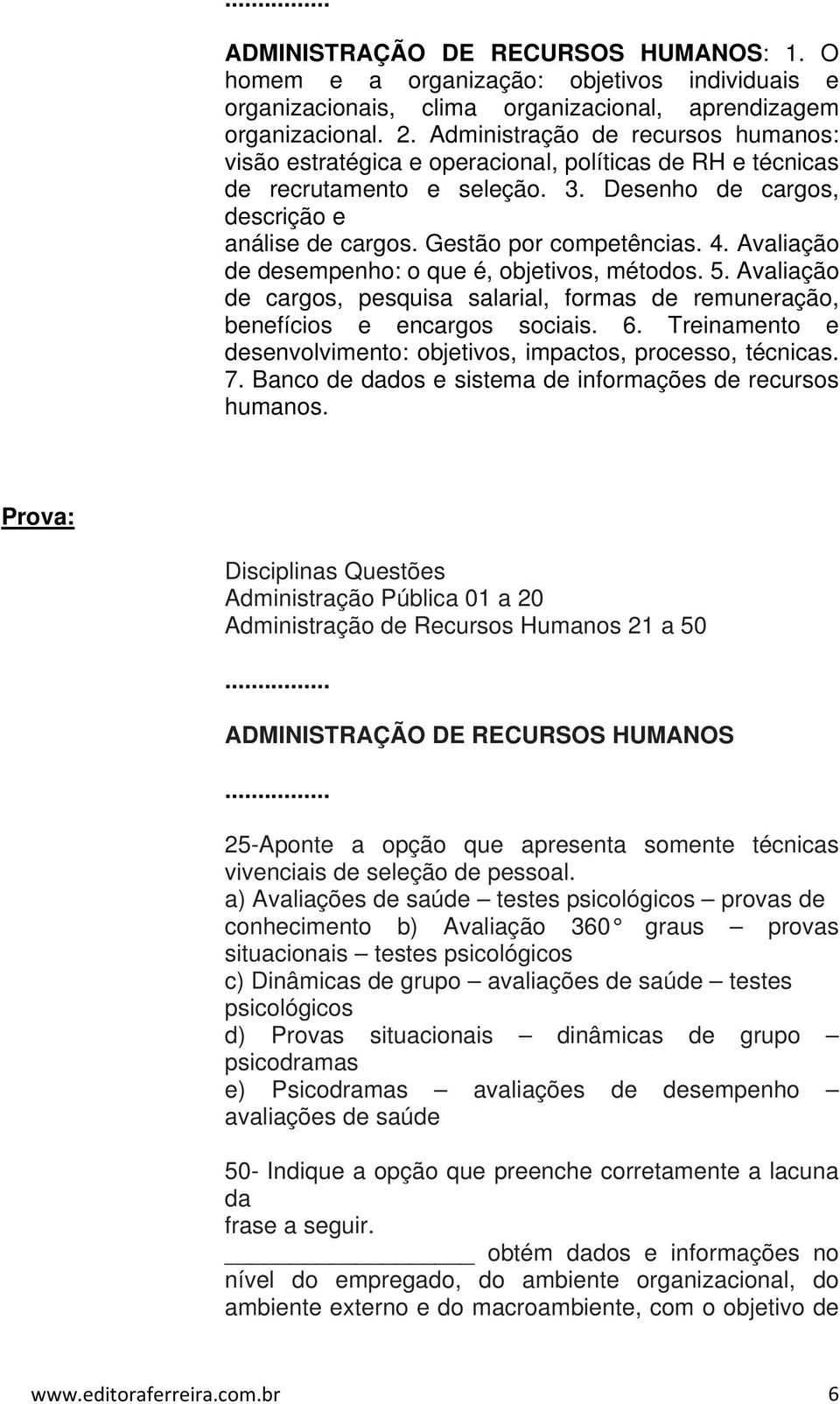 4. Avaliação de desempenho: o que é, objetivos, métodos. 5. Avaliação de cargos, pesquisa salarial, formas de remuneração, benefícios e encargos sociais. 6.