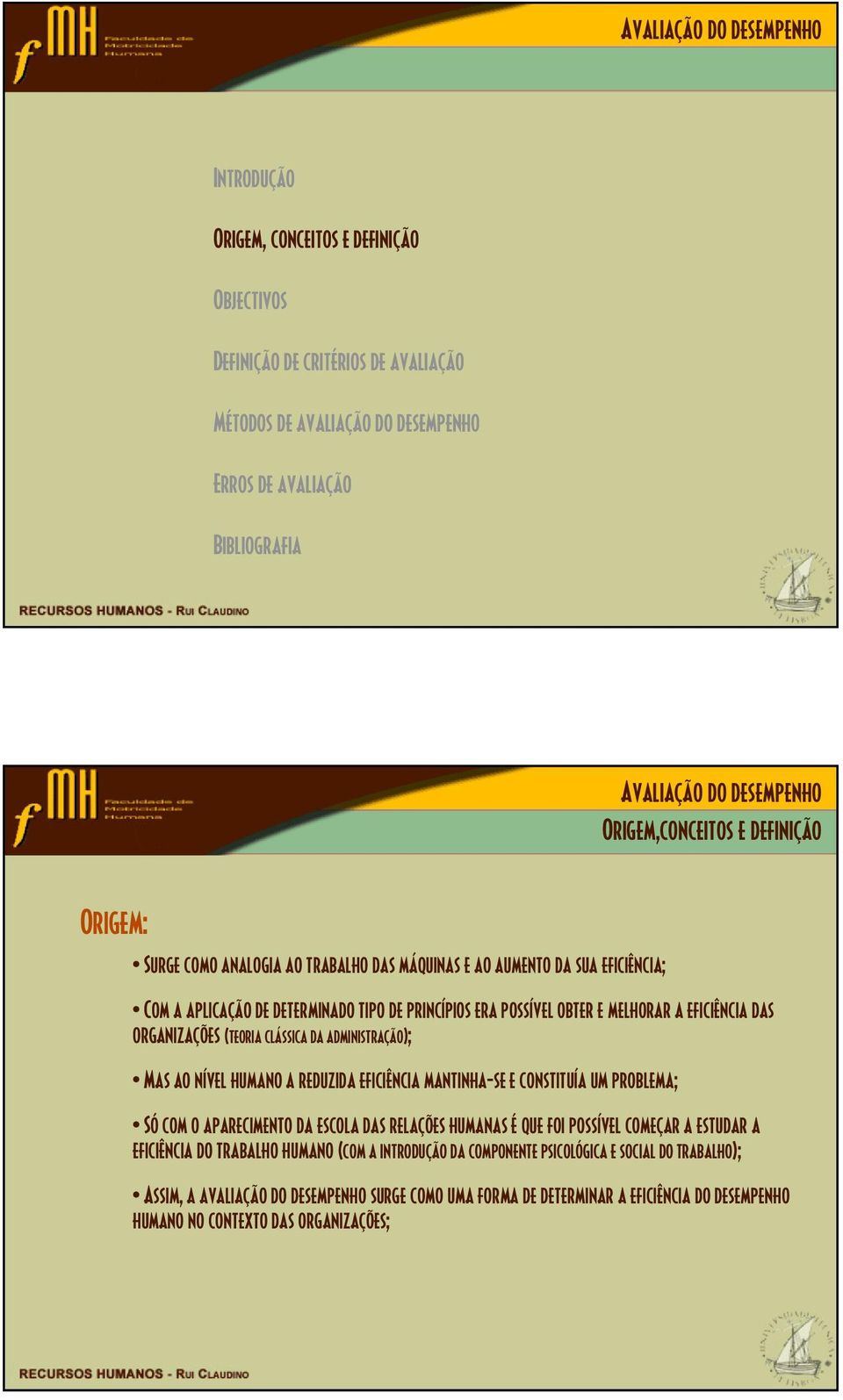 um problema; Só com o aparecimento da escola das relações humanas é que foi possível começar a estudar a eficiência do trabalho humano (com a introdução da