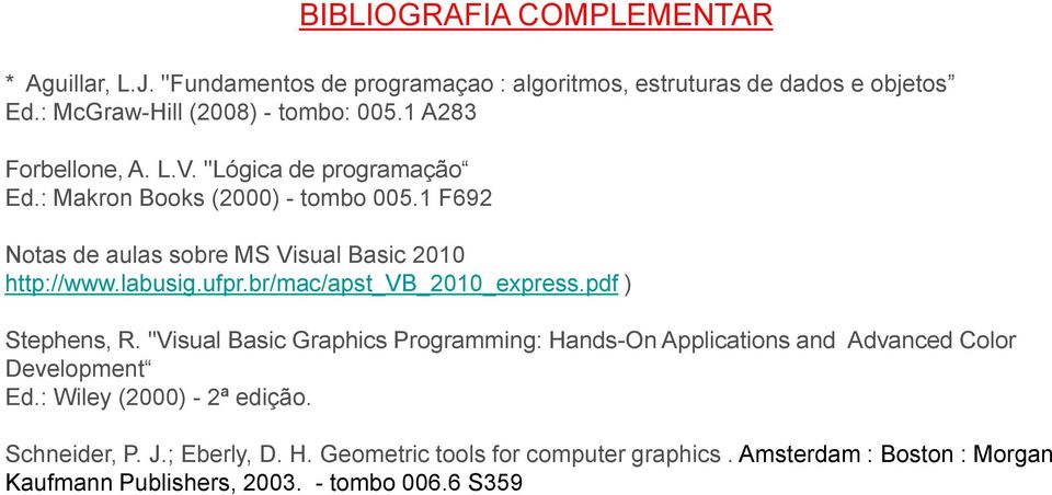 ufpr.br/mac/apst_vb_2010_express.pdf ) Stephens, R. "Visual Basic Graphics Programming: Hands-On Applications and Advanced Color Development Ed.