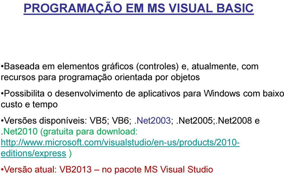 tempo Versões disponíveis: VB5; VB6;.Net2003;.Net2005;.Net2008 e.net2010 (gratuita para download: http://www.