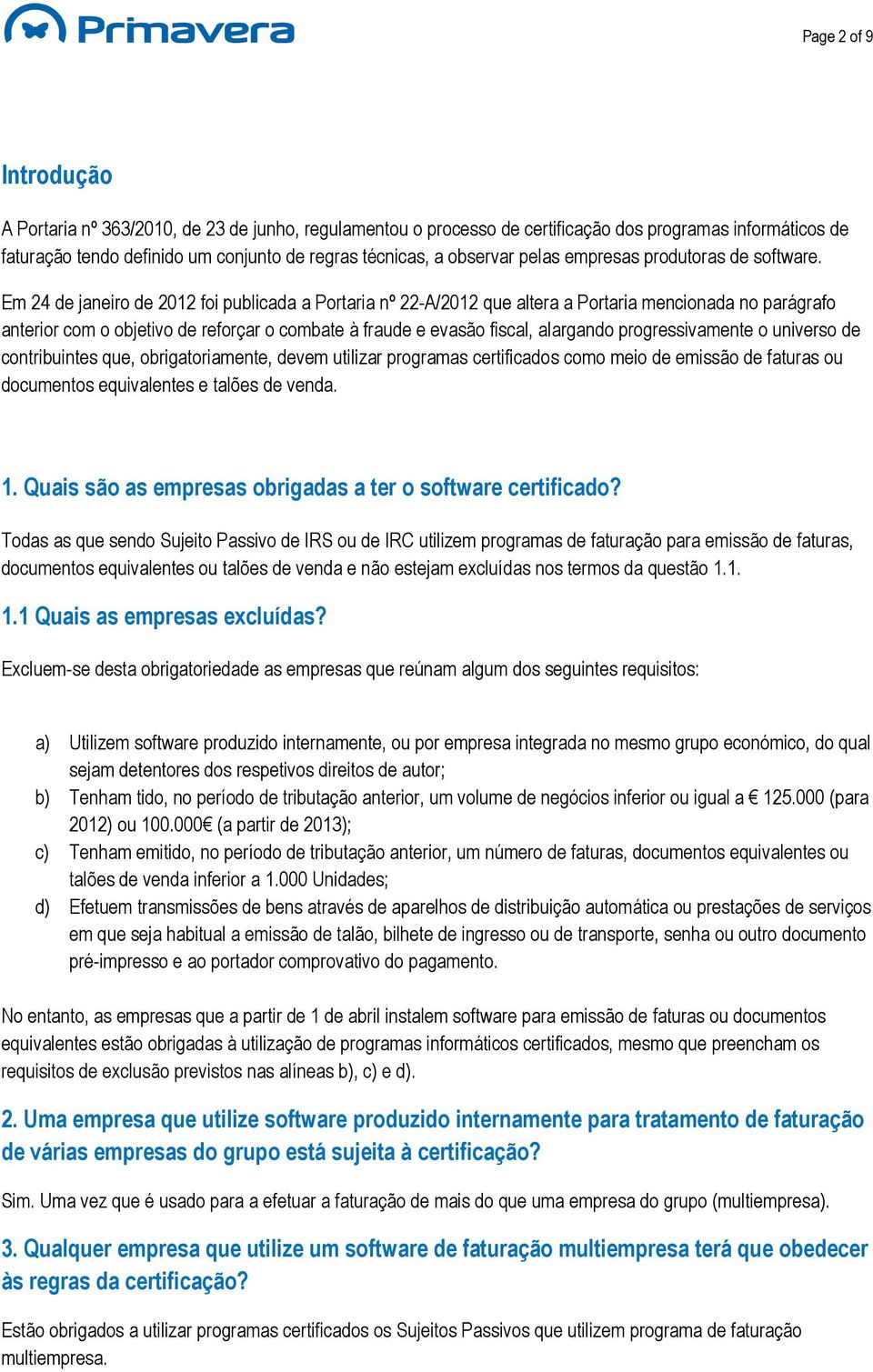 Em 24 de janeiro de 2012 foi publicada a Portaria nº 22-A/2012 que altera a Portaria mencionada no parágrafo anterior com o objetivo de reforçar o combate à fraude e evasão fiscal, alargando