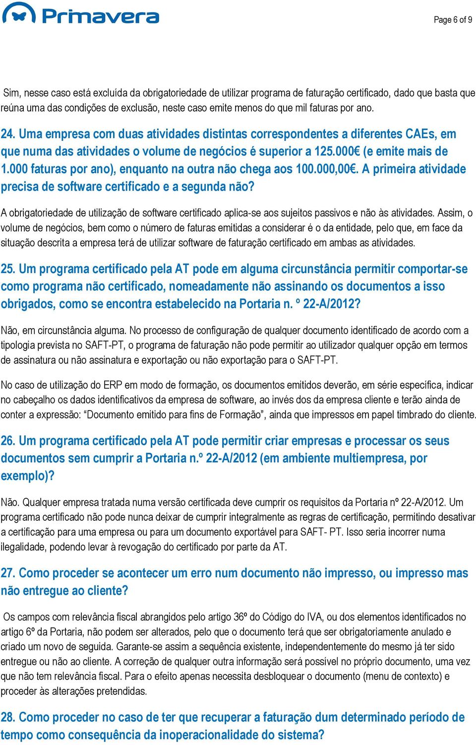 000 faturas por ano), enquanto na outra não chega aos 100.000,00. A primeira atividade precisa de software certificado e a segunda não?